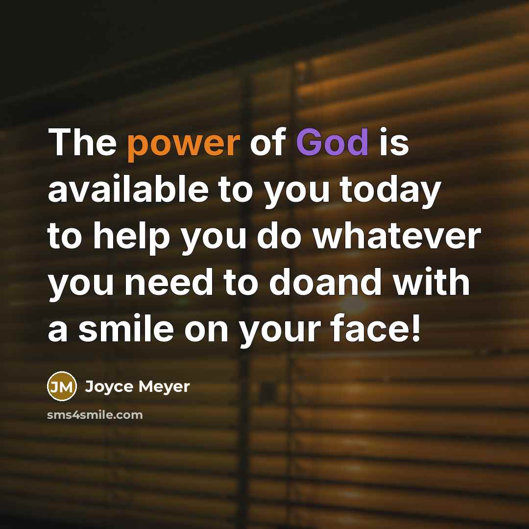 “The power of God is available to you today to help you do whatever you need to doand with a smile on your face!” quote by Joyce Meyer