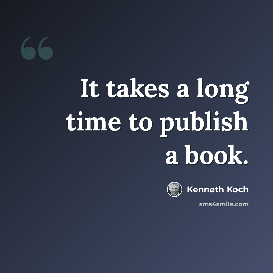 “It takes a long time to publish a book.” quote by Kenneth Koch