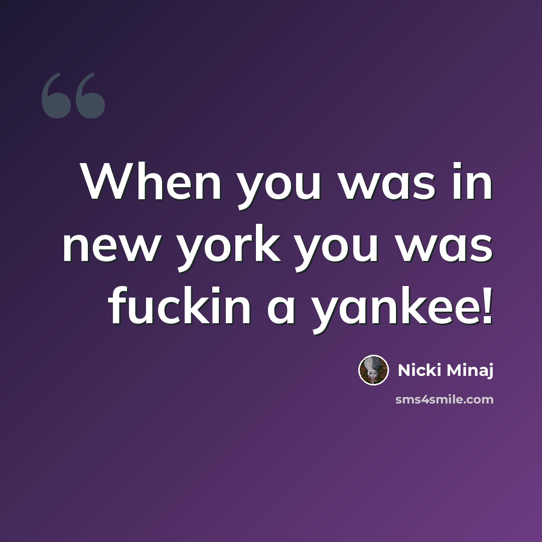 “When you was in new york you was fuckin a yankee!” quote by Nicki Minaj