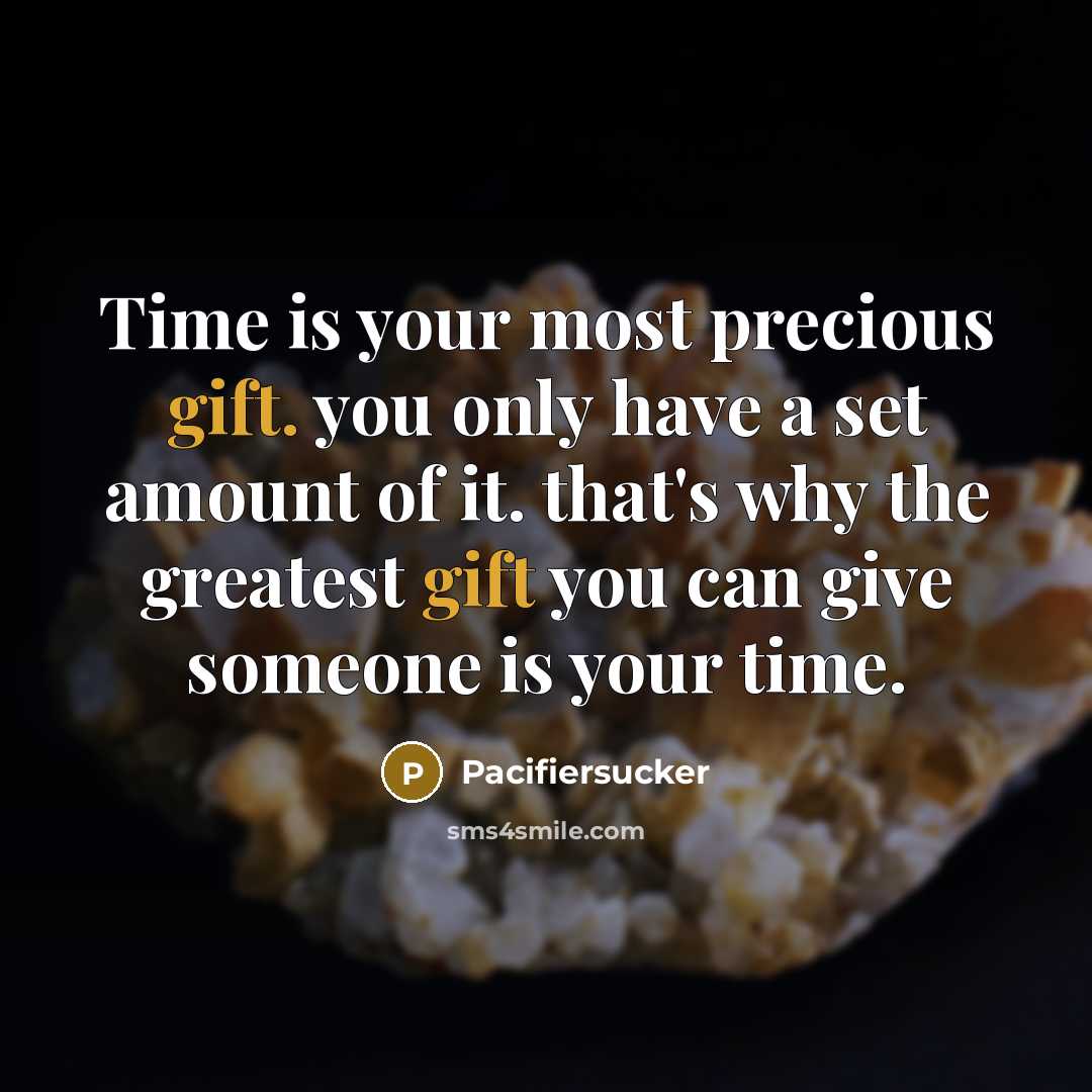 “Time is your most precious gift. you only have a set amount of it. that's why the greatest gift you can give someone is your time.” quote by Pacifiersucker