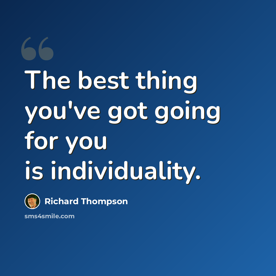 “The best thing you've got going for you is individuality.” quote by Richard Thompson