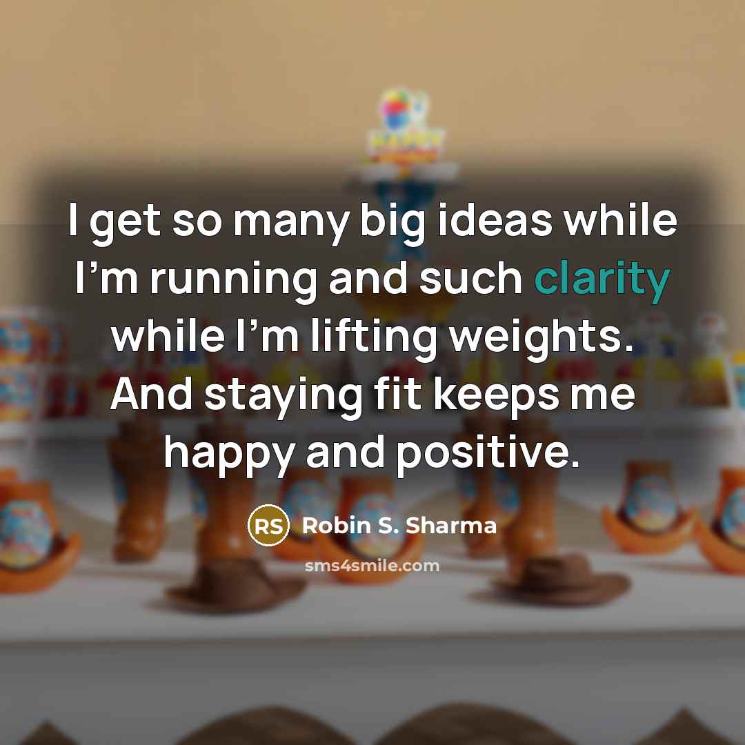 “I get so many big ideas while I'm running and such clarity while I'm lifting weights. And staying fit keeps me happy and positive.” quote by Robin S. Sharma
