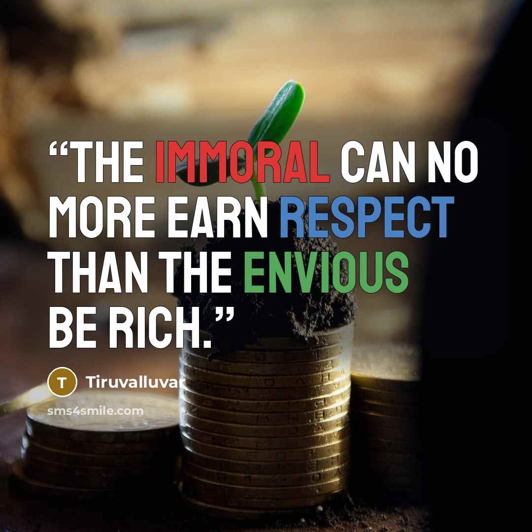 “The immoral can no more earn respect Than the envious be rich.” quote by Tiruvalluvar