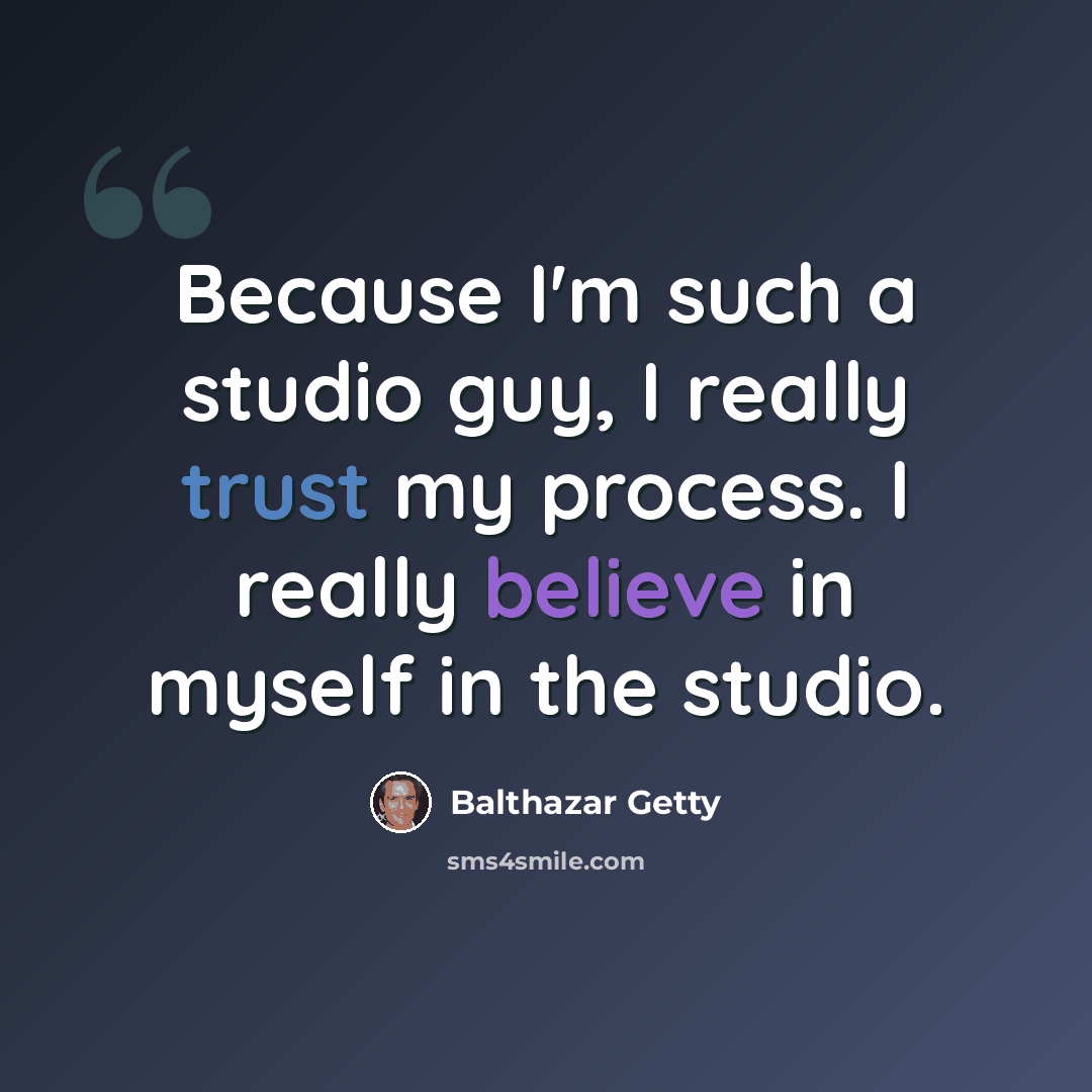“Because I'm such a studio guy, I really trust my process. I really believe in myself in the studio.” quote by Balthazar Getty