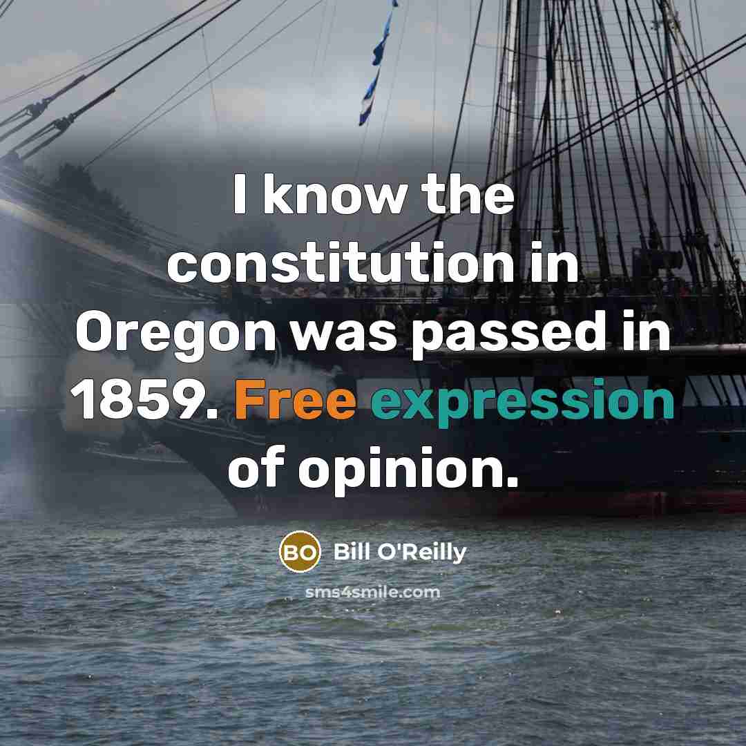 “I know the constitution in Oregon was passed in 1859. Free expression of opinion.” quote by Bill O'Reilly