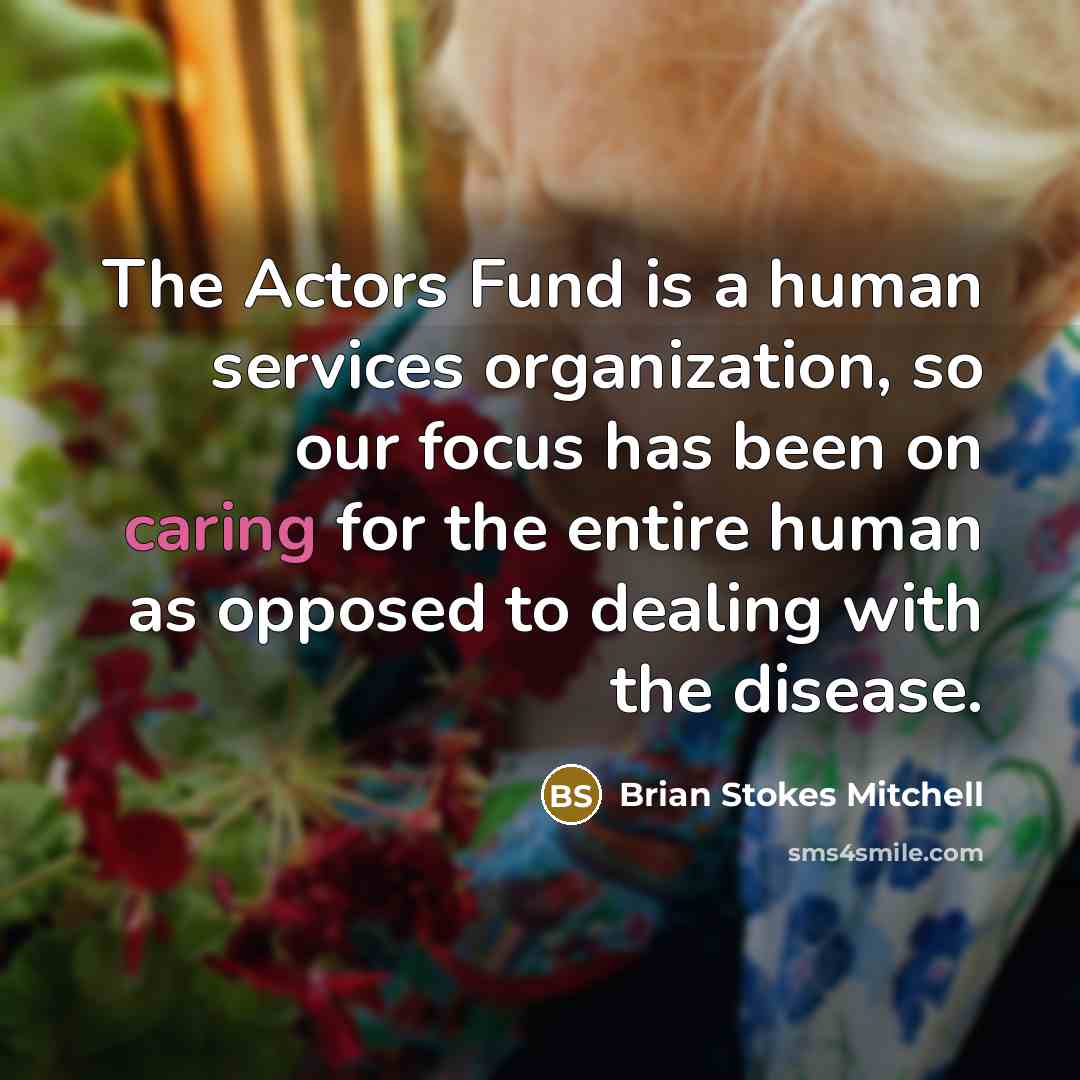 “The Actors Fund is a human services organization, so our focus has been on caring for the entire human as opposed to dealing with the disease.” quote by Brian Stokes Mitchell