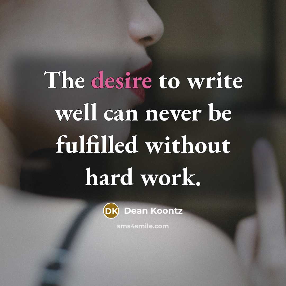 “The desire to write well can never be fulfilled without hard work.” quote by Dean Koontz