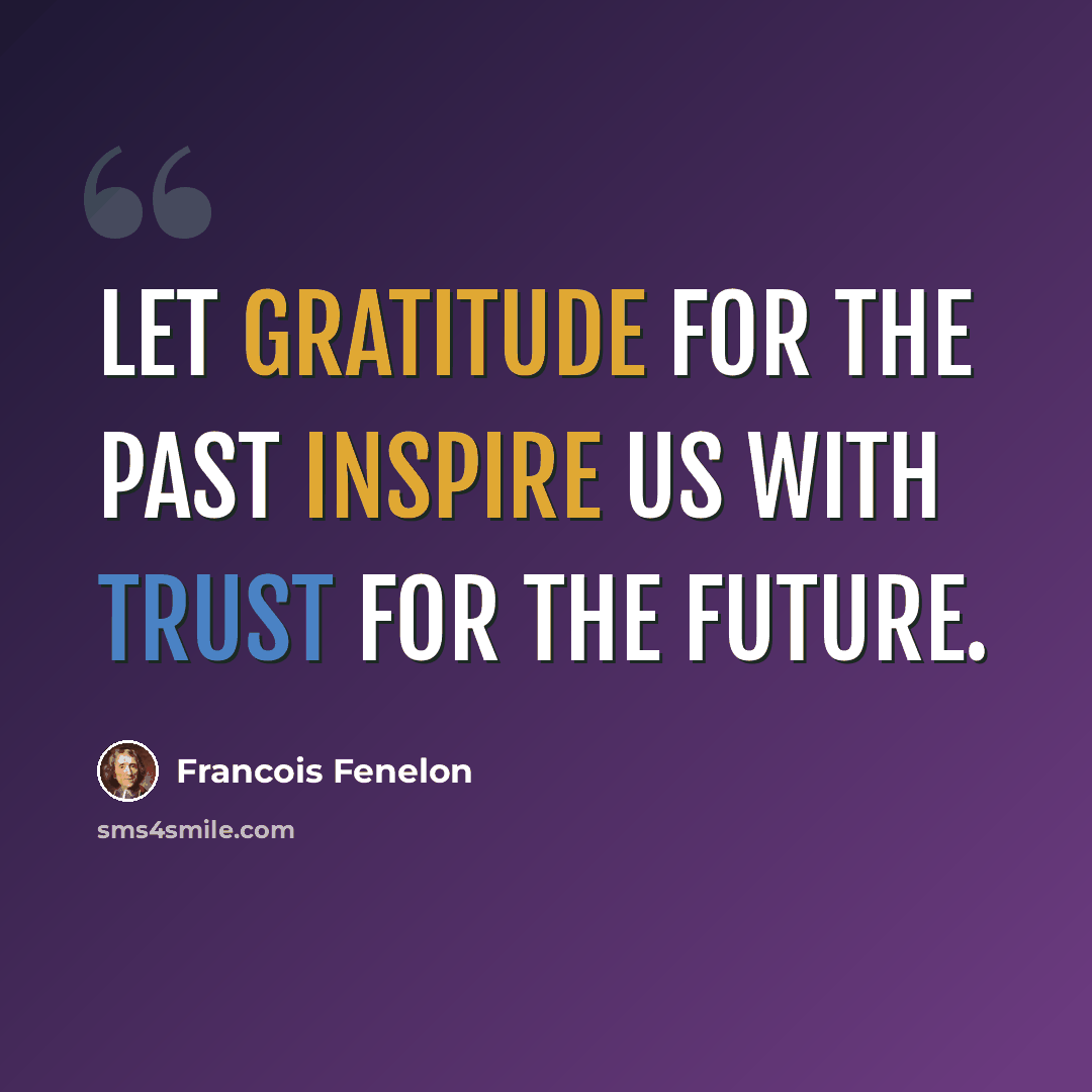 “Let gratitude for the past inspire us with trust for the future.” quote by Francois Fenelon