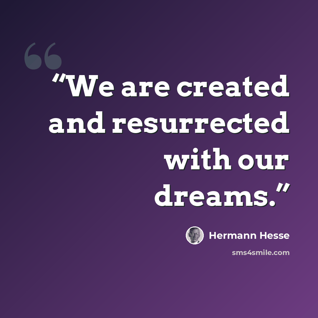 “We are created and resurrected with our dreams.” quote by Hermann Hesse