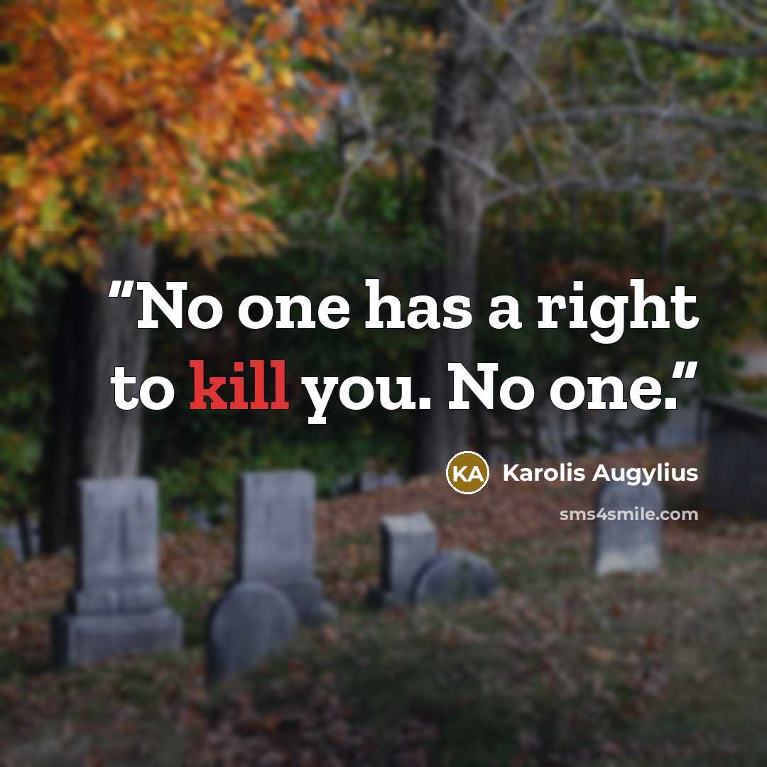 “No one has a right to kill you. No one.” quote by Karolis Augylius