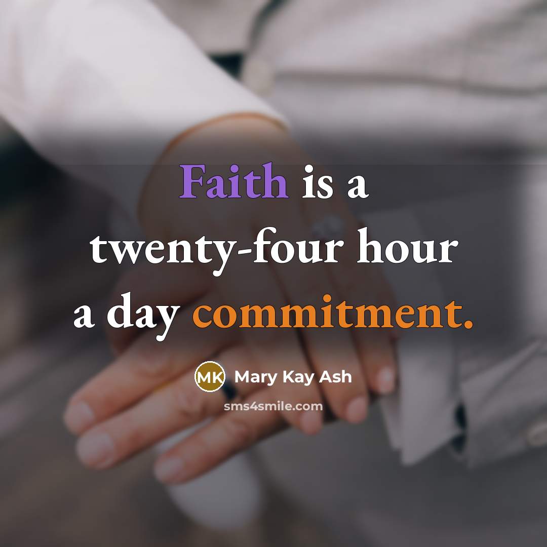 “Faith is a twenty-four hour a day commitment.” quote by Mary Kay Ash