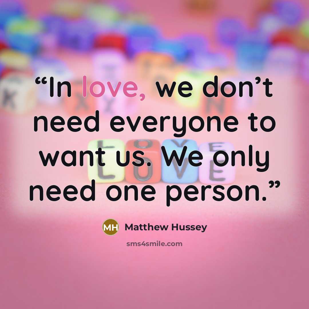 “In love, we don’t need everyone to want us. We only need one person.” quote by Matthew Hussey