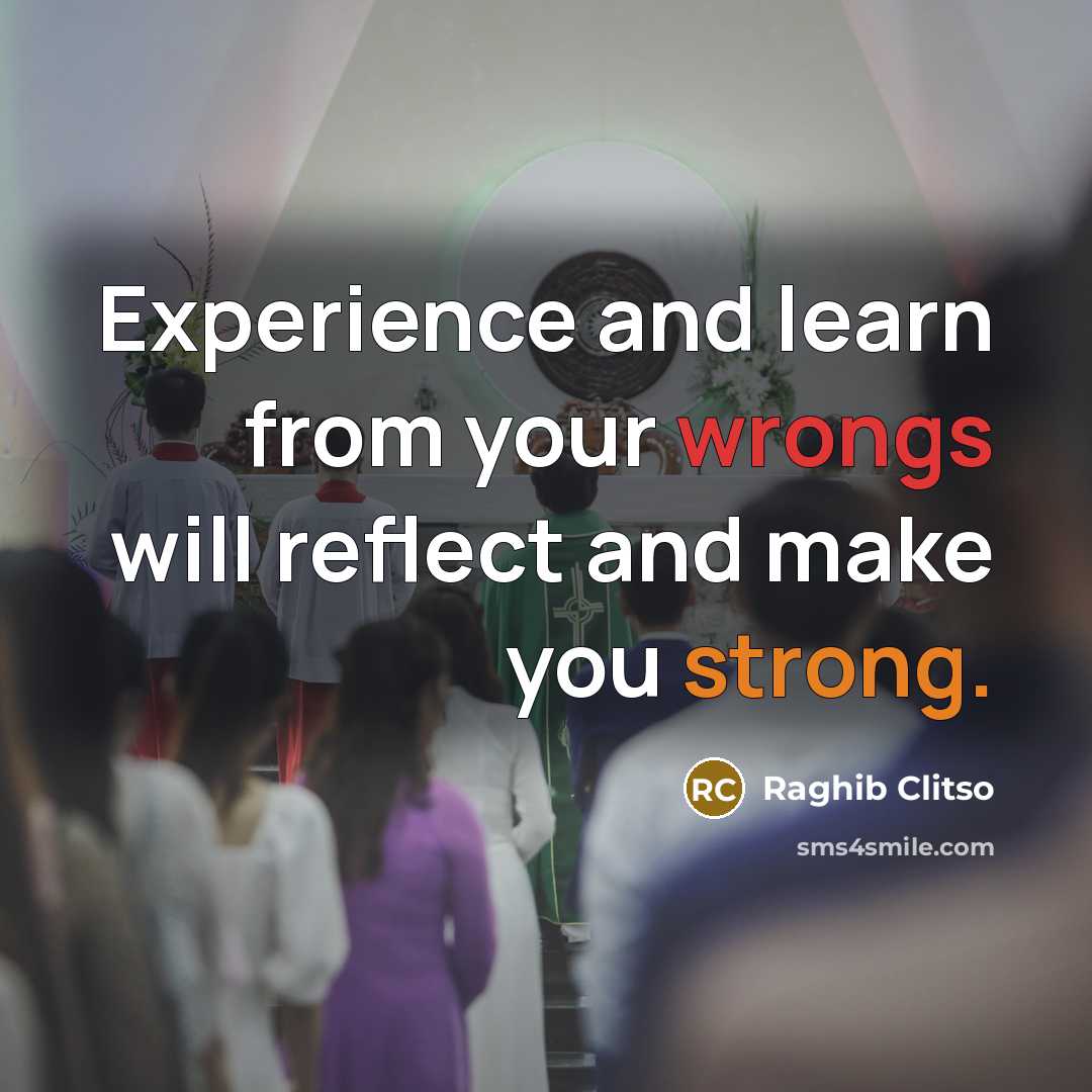“Experience and learn from your wrongs will reflect and make you strong.” quote by Raghib Clitso
