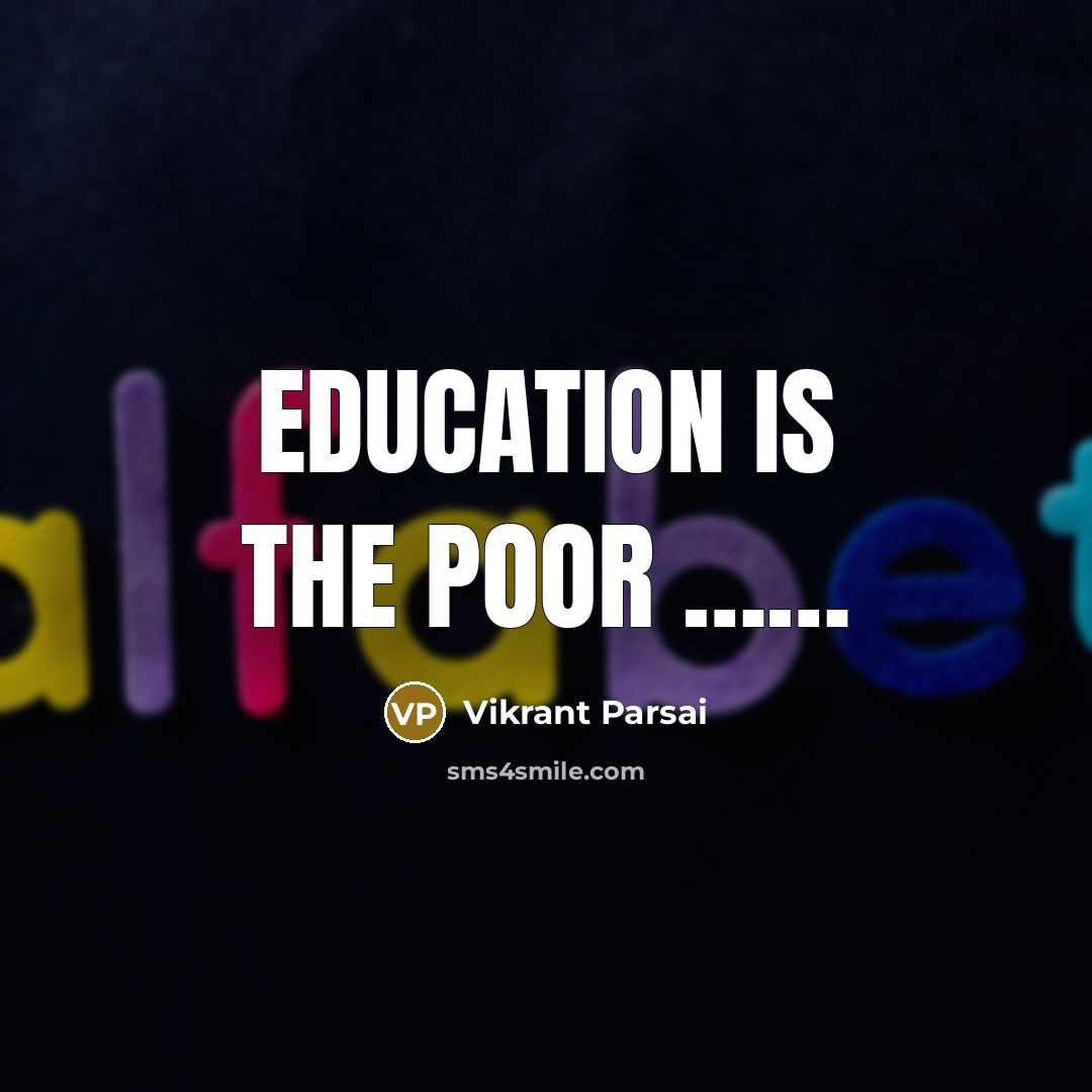 “Education is the poor ……” quote by Vikrant Parsai