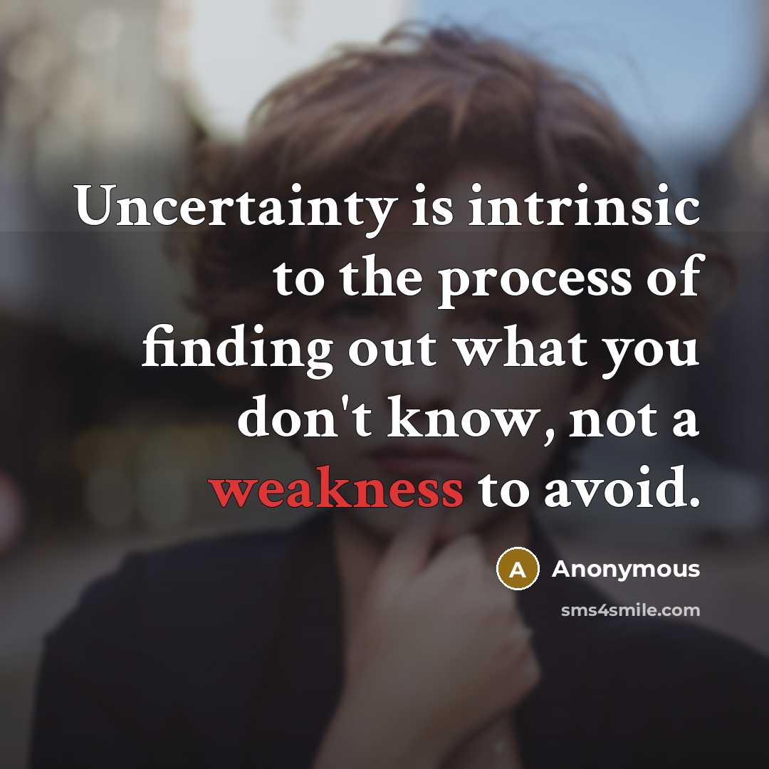 “Uncertainty is intrinsic to the process of finding out what you don't know, not a weakness to avoid.” quote by Anonymous