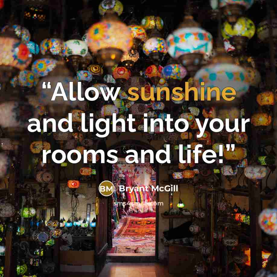 “Allow sunshine and light into your rooms and life!” quote by Bryant McGill