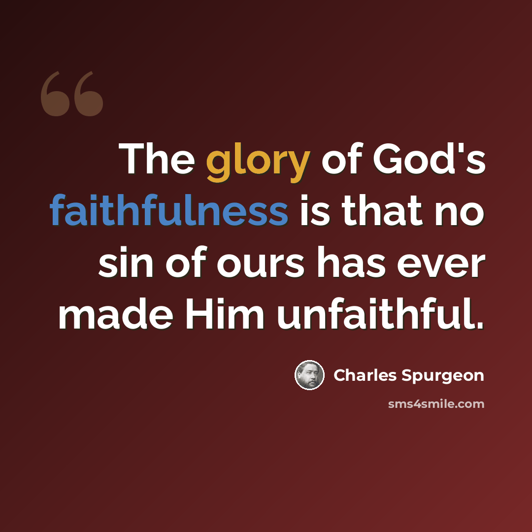“The glory of God's faithfulness is that no sin of ours has ever made Him unfaithful.” quote by Charles Spurgeon
