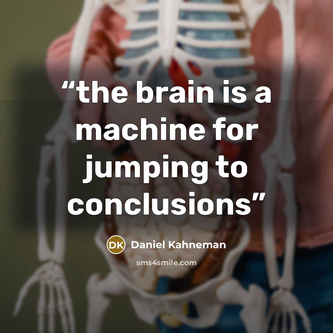 “the brain is a machine for jumping to conclusions” quote by Daniel Kahneman