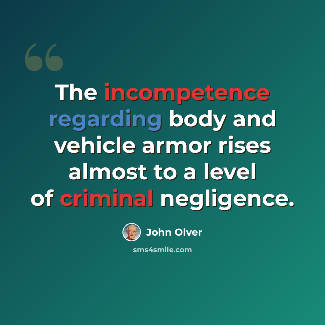 “The incompetence regarding body and vehicle armor rises almost to a level of criminal negligence.” quote by John Olver