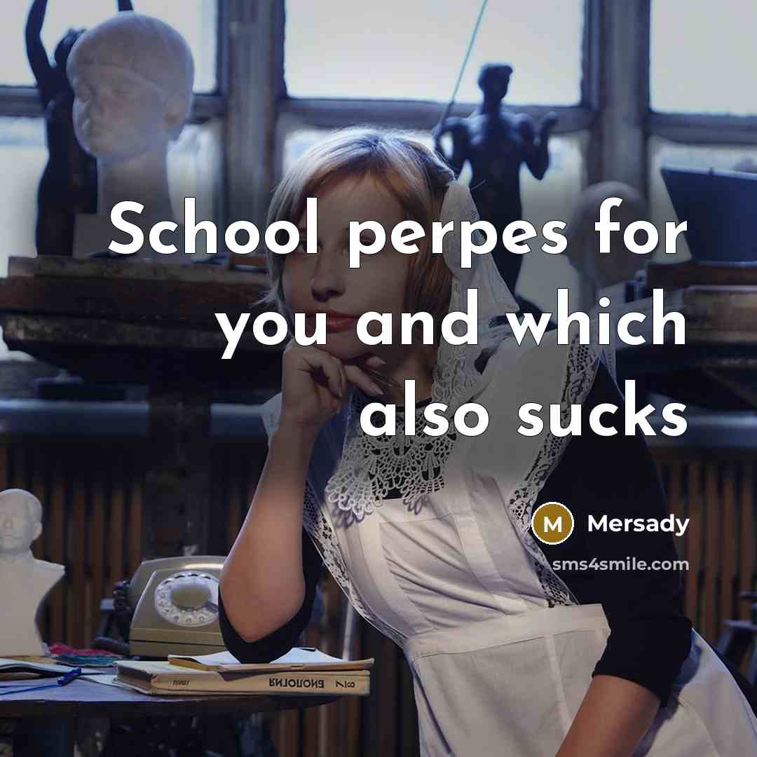 “School perpes for you and which also sucks” quote by Mersady