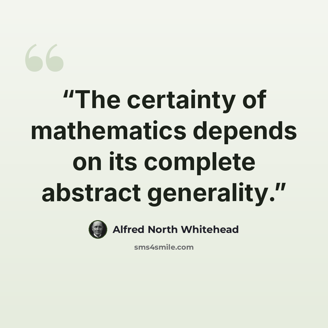 “The certainty of mathematics depends on its complete abstract generality.” quote by Alfred North Whitehead
