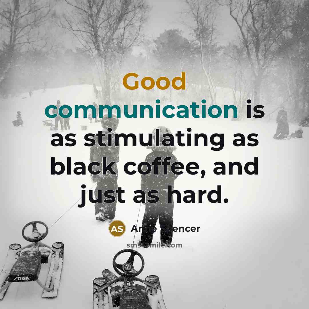 “Good communication is as stimulating as black coffee, and just as hard.” quote by Anne Spencer