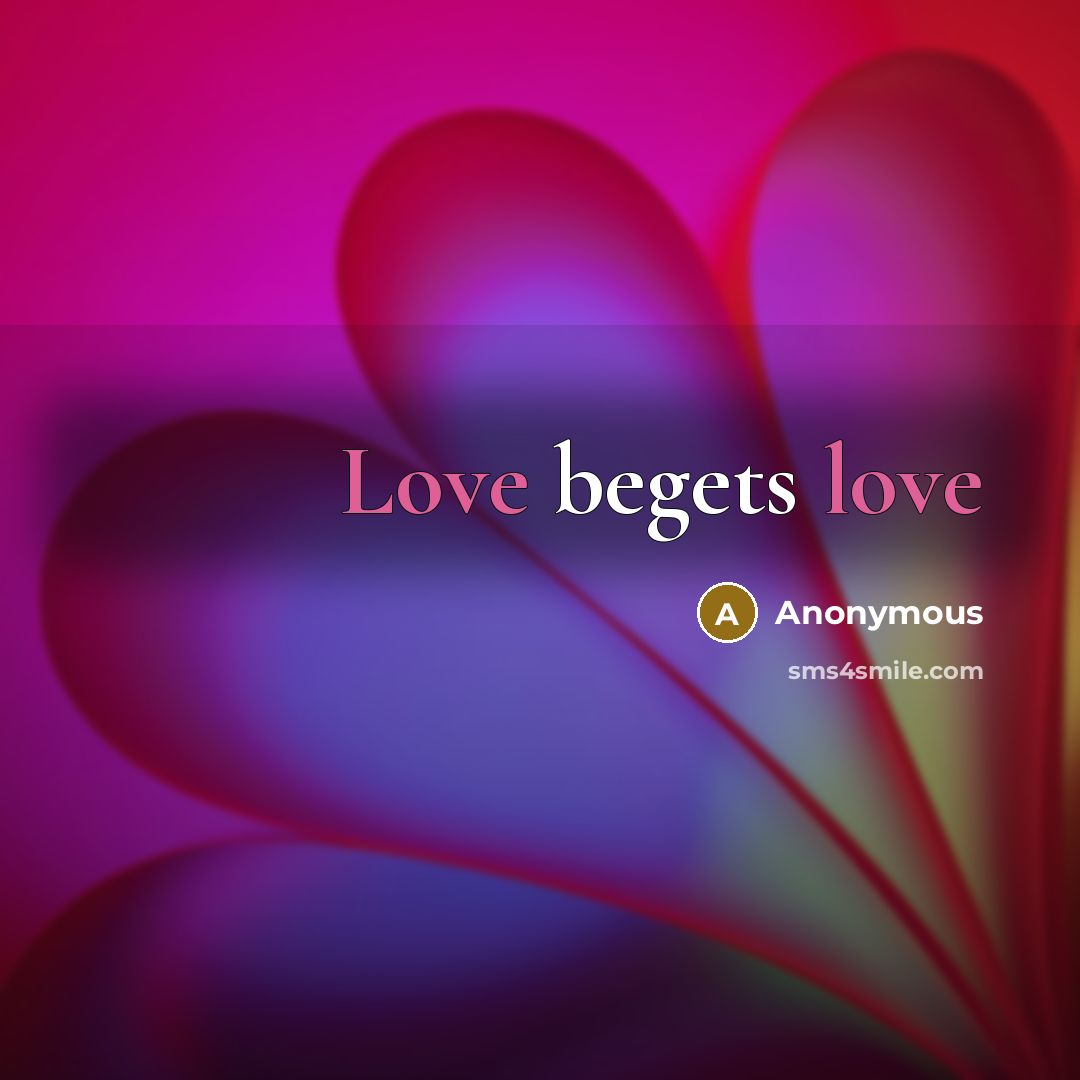 “Love begets love” quote by Anonymous