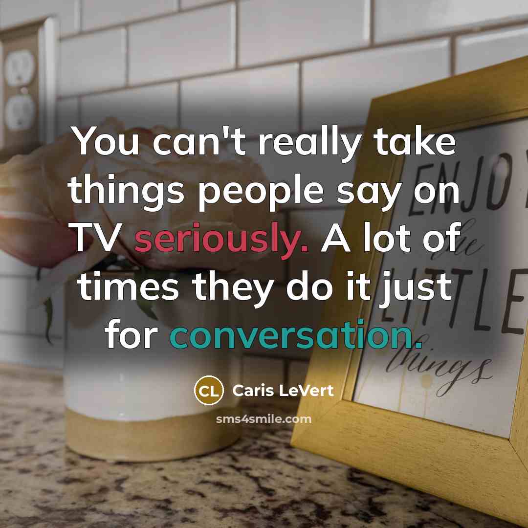“You can't really take things people say on TV seriously. A lot of times they do it just for conversation.” quote by Caris LeVert