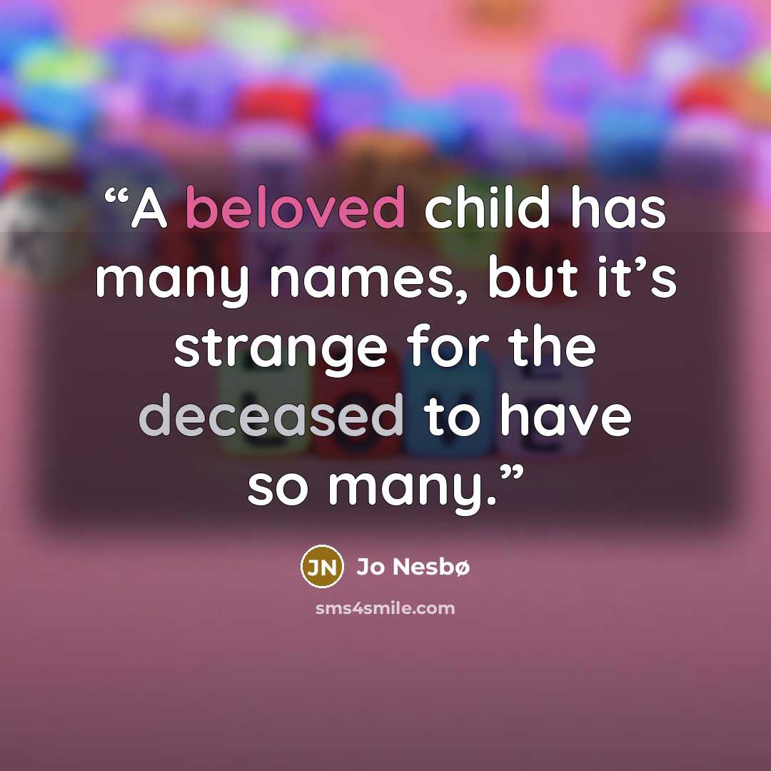 “A beloved child has many names, but it’s strange for the deceased to have so many.” quote by Jo Nesbø