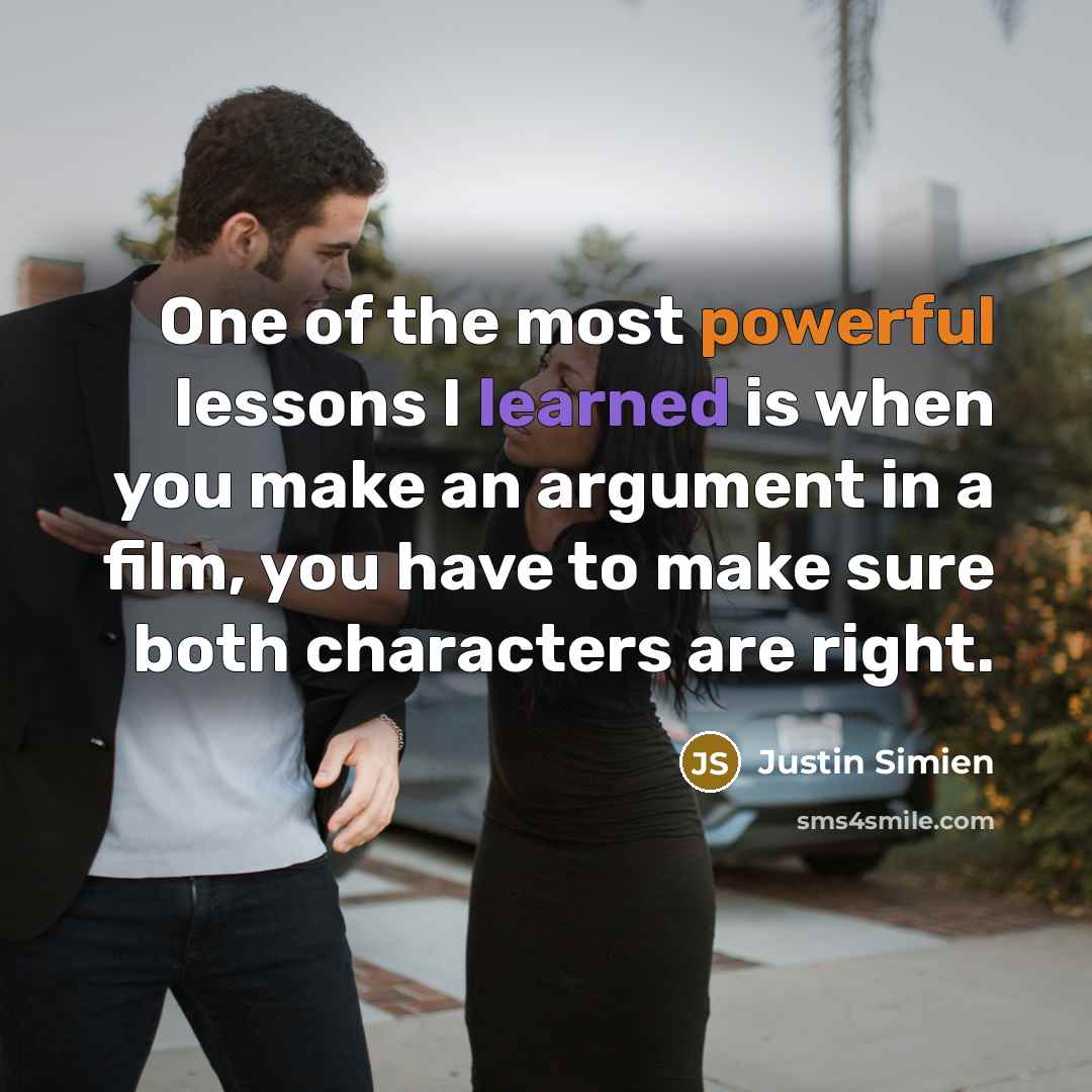 “One of the most powerful lessons I learned is when you make an argument in a film, you have to make sure both characters are right.” quote by Justin Simien