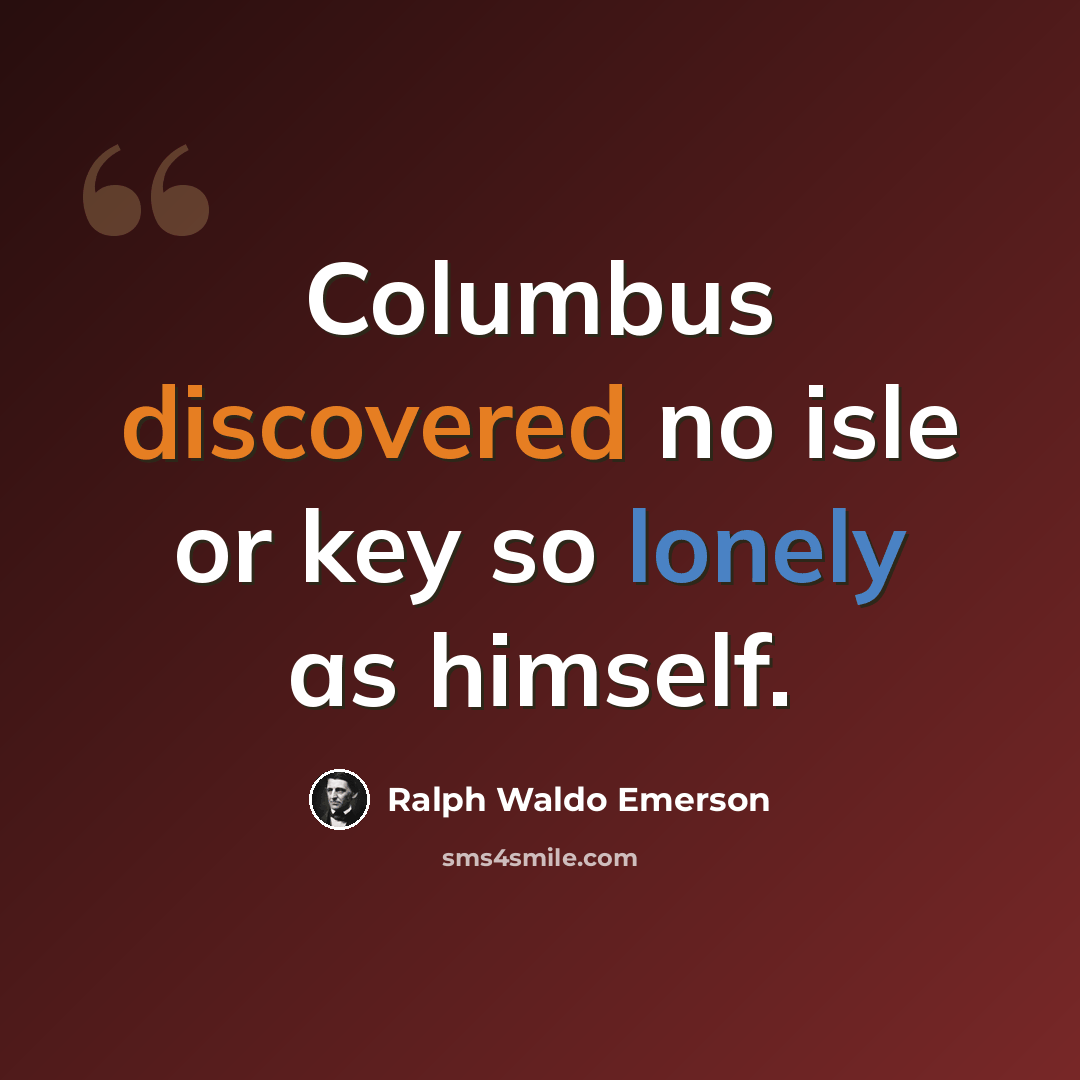 “Columbus discovered no isle or key so lonely as himself.” quote by Ralph Waldo Emerson
