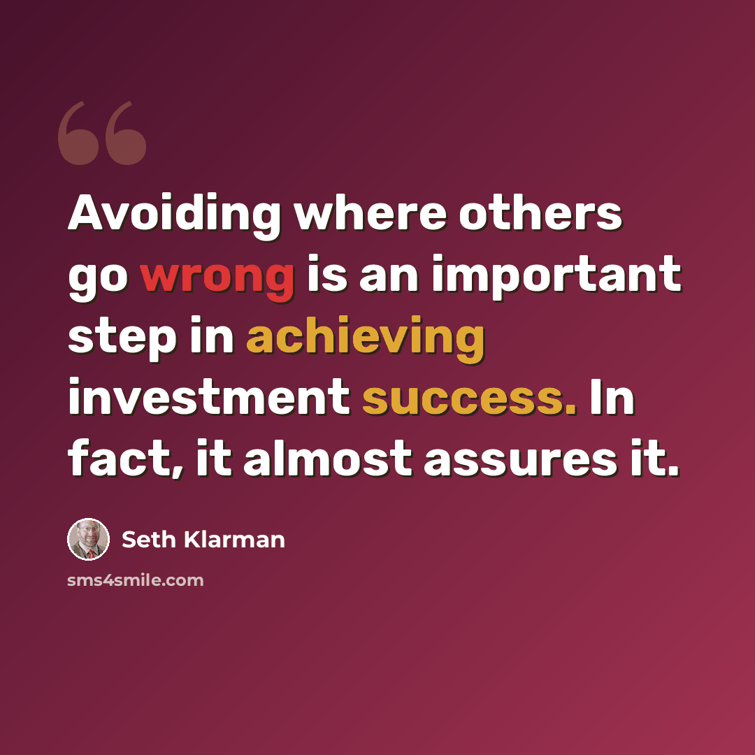 “Avoiding where others go wrong is an important step in achieving investment success. In fact, it almost assures it.” quote by Seth Klarman