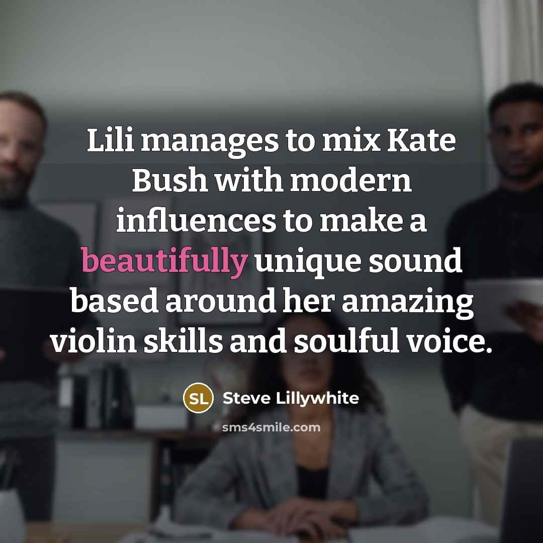 “Lili manages to mix Kate Bush with modern influences to make a beautifully unique sound based around her amazing violin skills and soulful voice.” quote by Steve Lillywhite