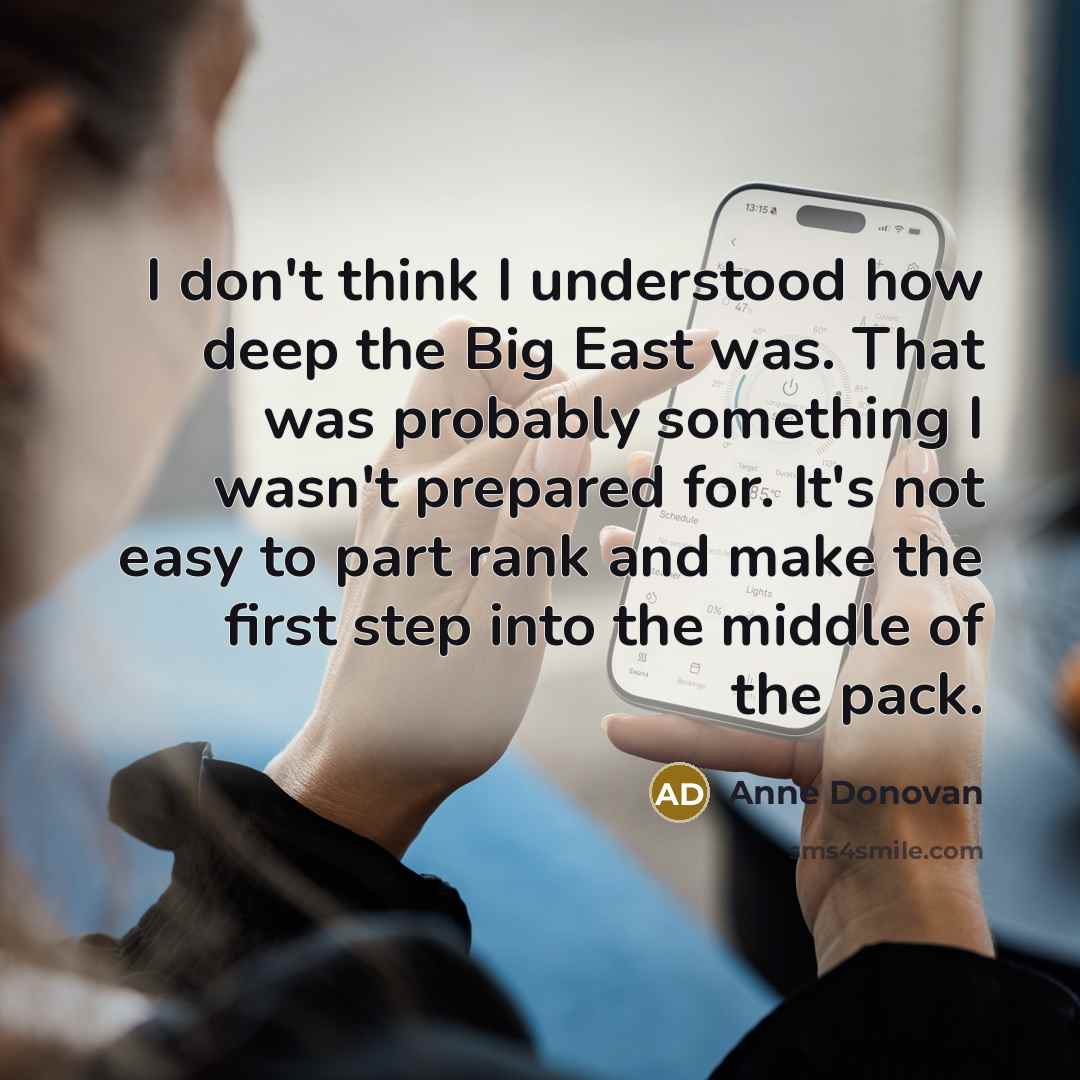“I don't think I understood how deep the Big East was. That was probably something I wasn't prepared for. It's not easy to part rank and make the first step into the middle of the pack.” quote by Anne Donovan