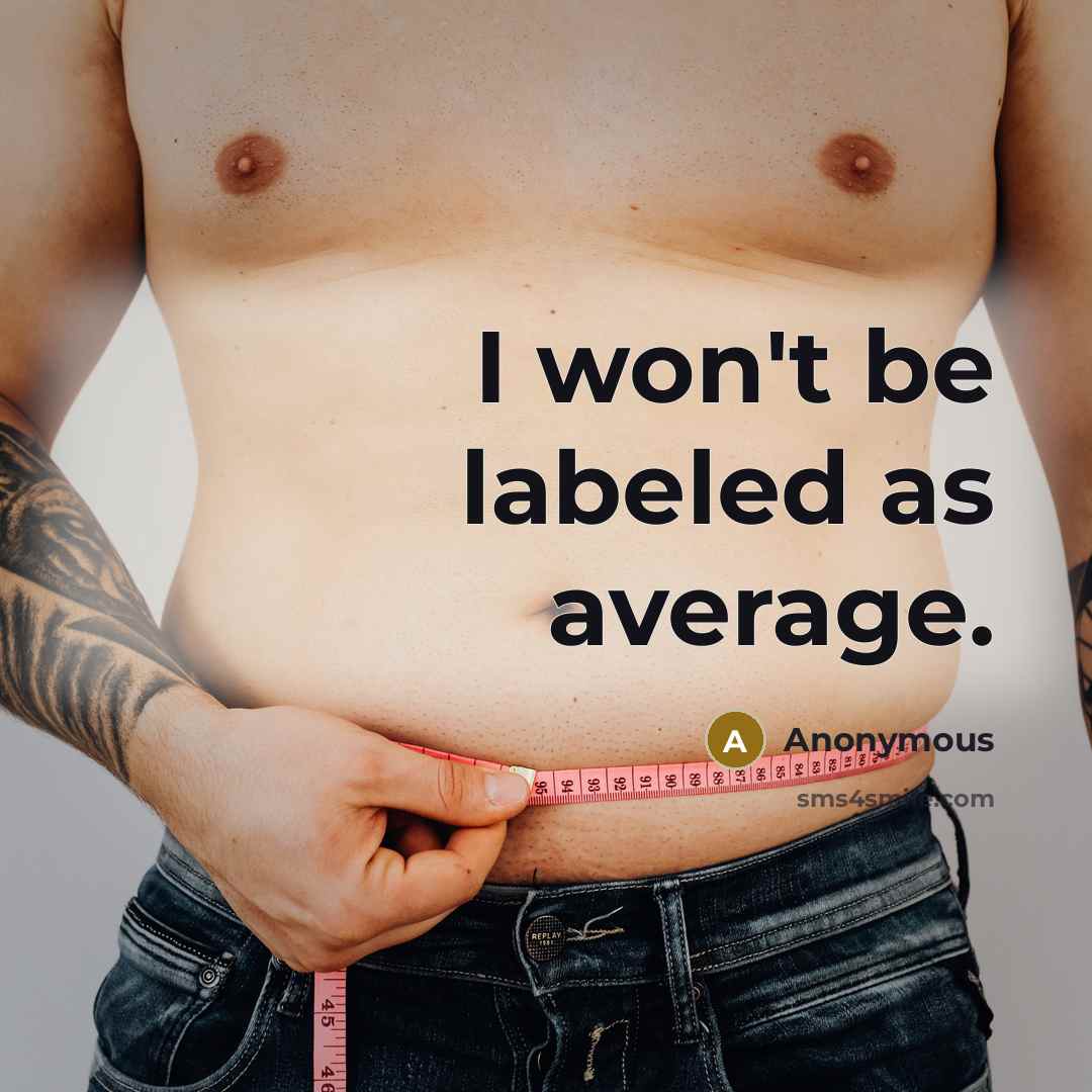 “I won't be labeled as average.” quote by Anonymous
