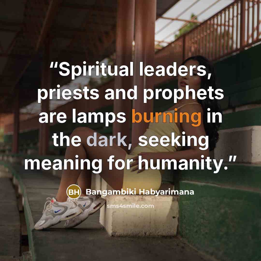 “Spiritual leaders, priests and prophets are lamps burning in the dark, seeking meaning for humanity.” quote by Bangambiki Habyarimana