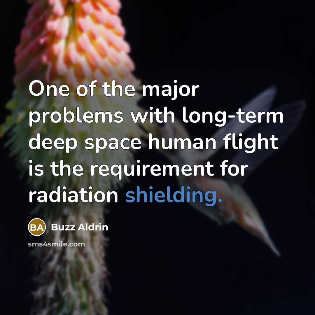 “One of the major problems with long-term deep space human flight is the requirement for radiation shielding.” quote by Buzz Aldrin