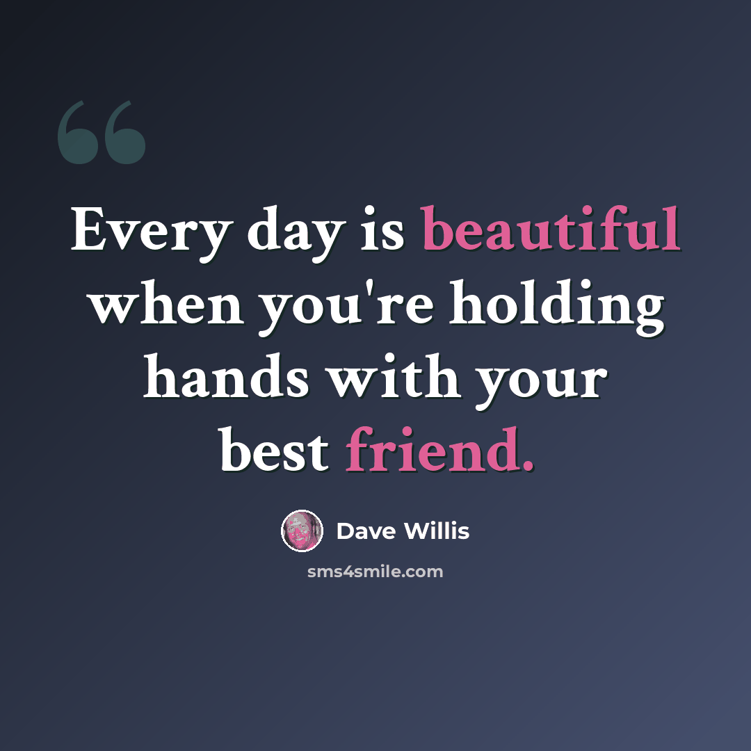 “Every day is beautiful when you're holding hands with your best friend.” quote by Dave Willis