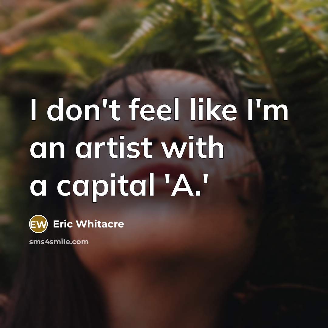 “I don't feel like I'm an artist with a capital 'A.'” quote by Eric Whitacre
