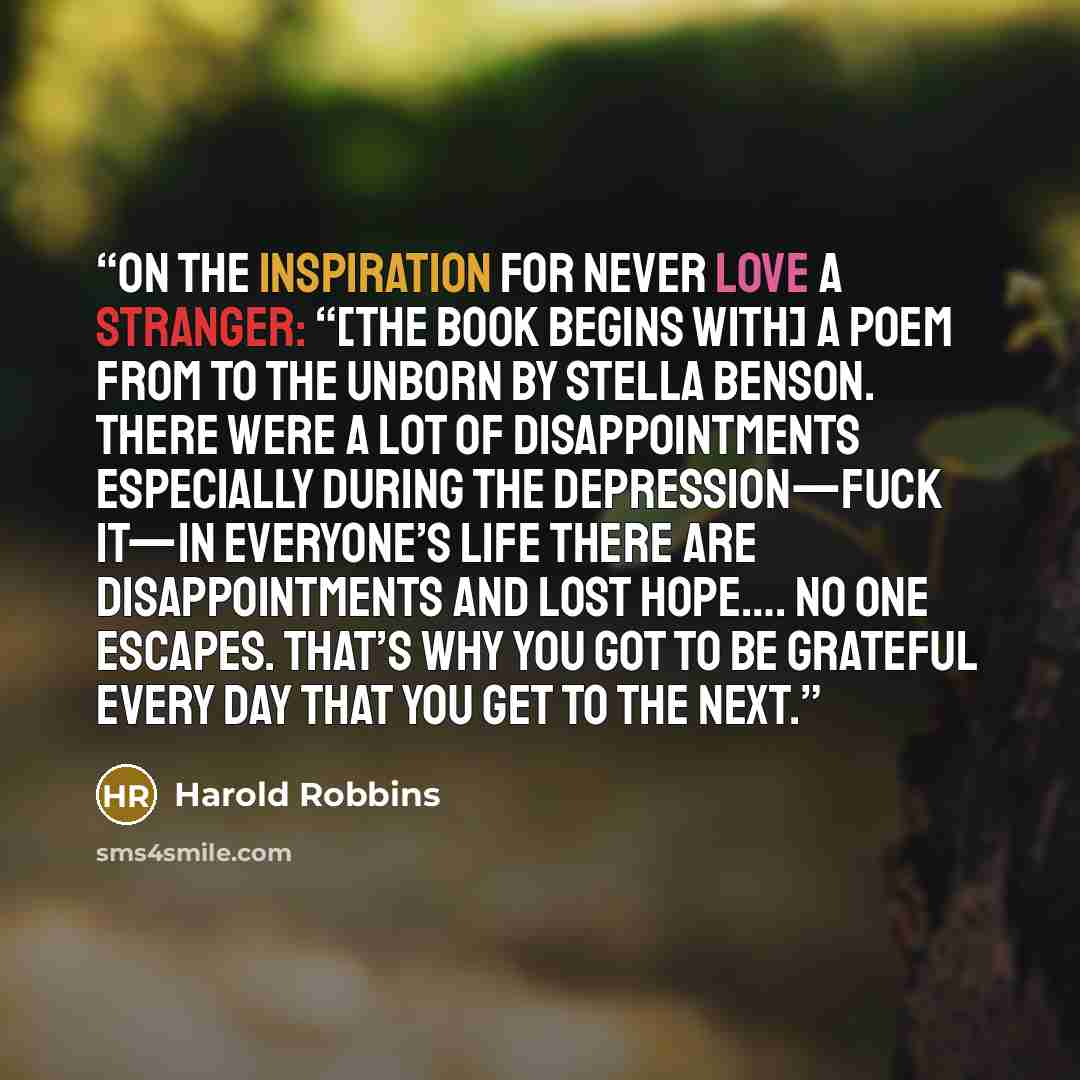 “On the inspiration for Never Love a Stranger: “[The book begins with] a poem from To the Unborn by Stella Benson. There were a lot of disappointments especially during the Depression—fuck it—in everyone’s life there are disappointments and lost hope…. No one escapes. That’s why you got to be…” quote by Harold Robbins