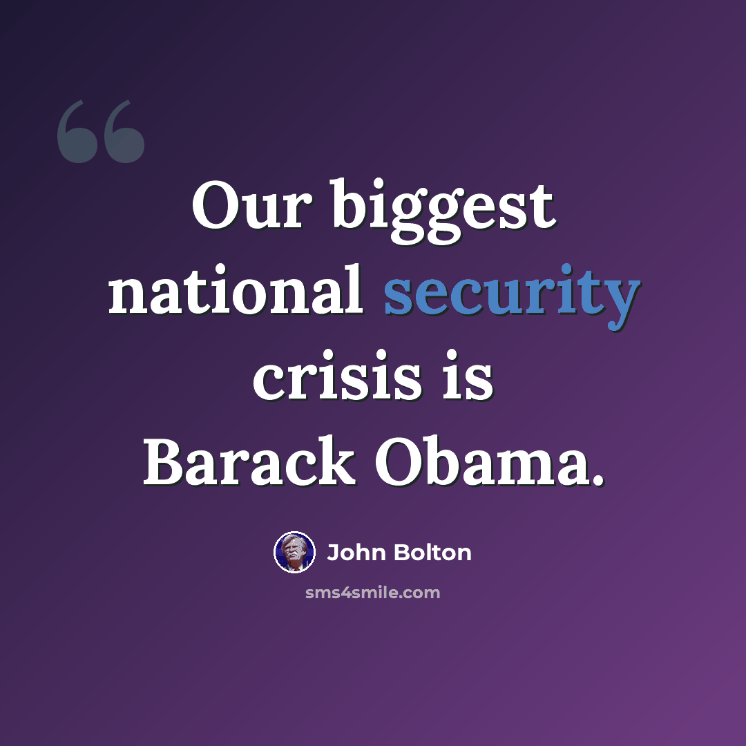 “Our biggest national security crisis is Barack Obama.” quote by John Bolton