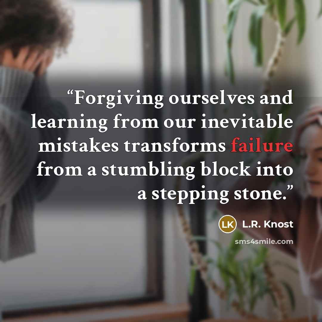 “Forgiving ourselves and learning from our inevitable mistakes transforms failure from a stumbling block into a stepping stone.” quote by L.R. Knost