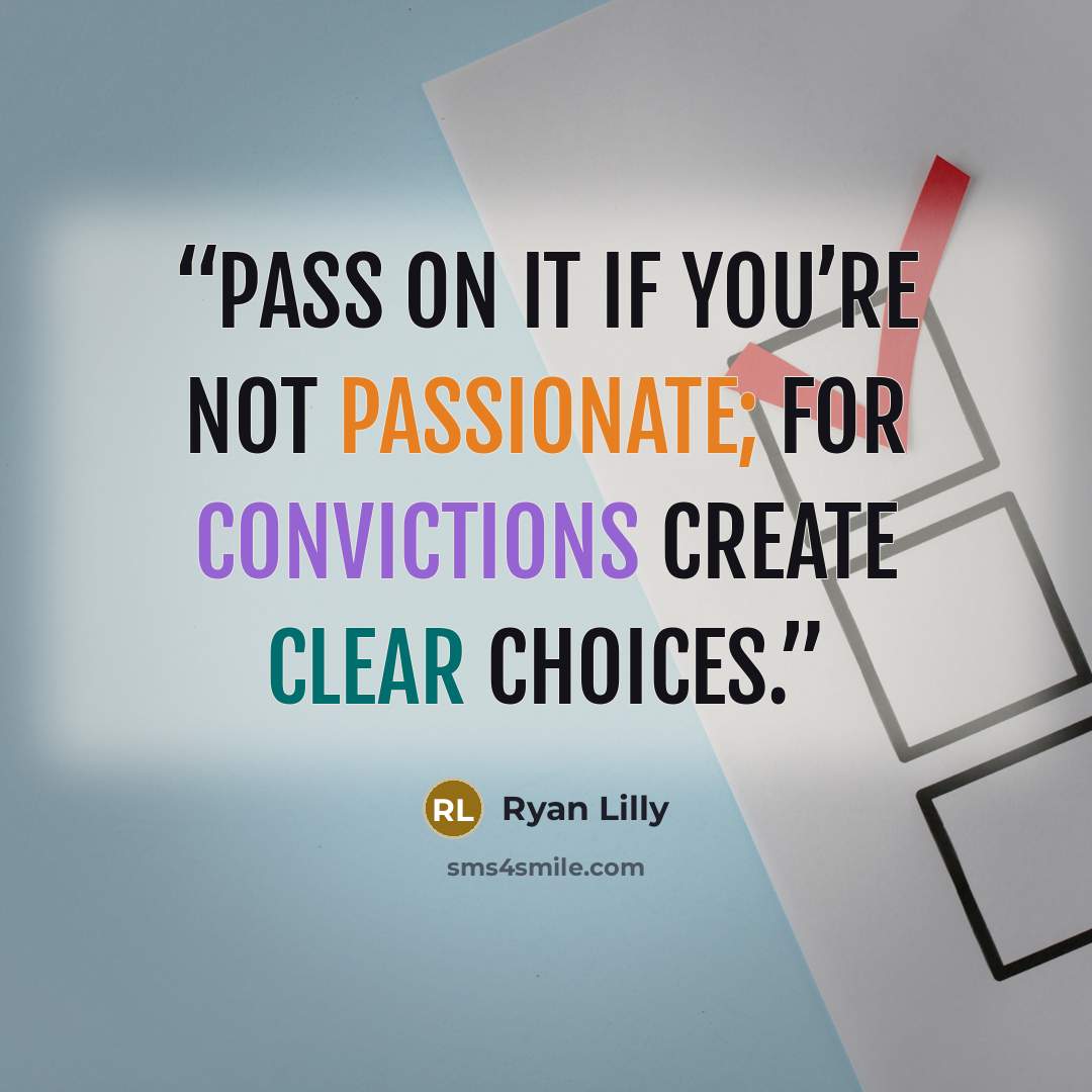 “Pass on it if you’re not passionate; for convictions create clear choices.” quote by Ryan Lilly