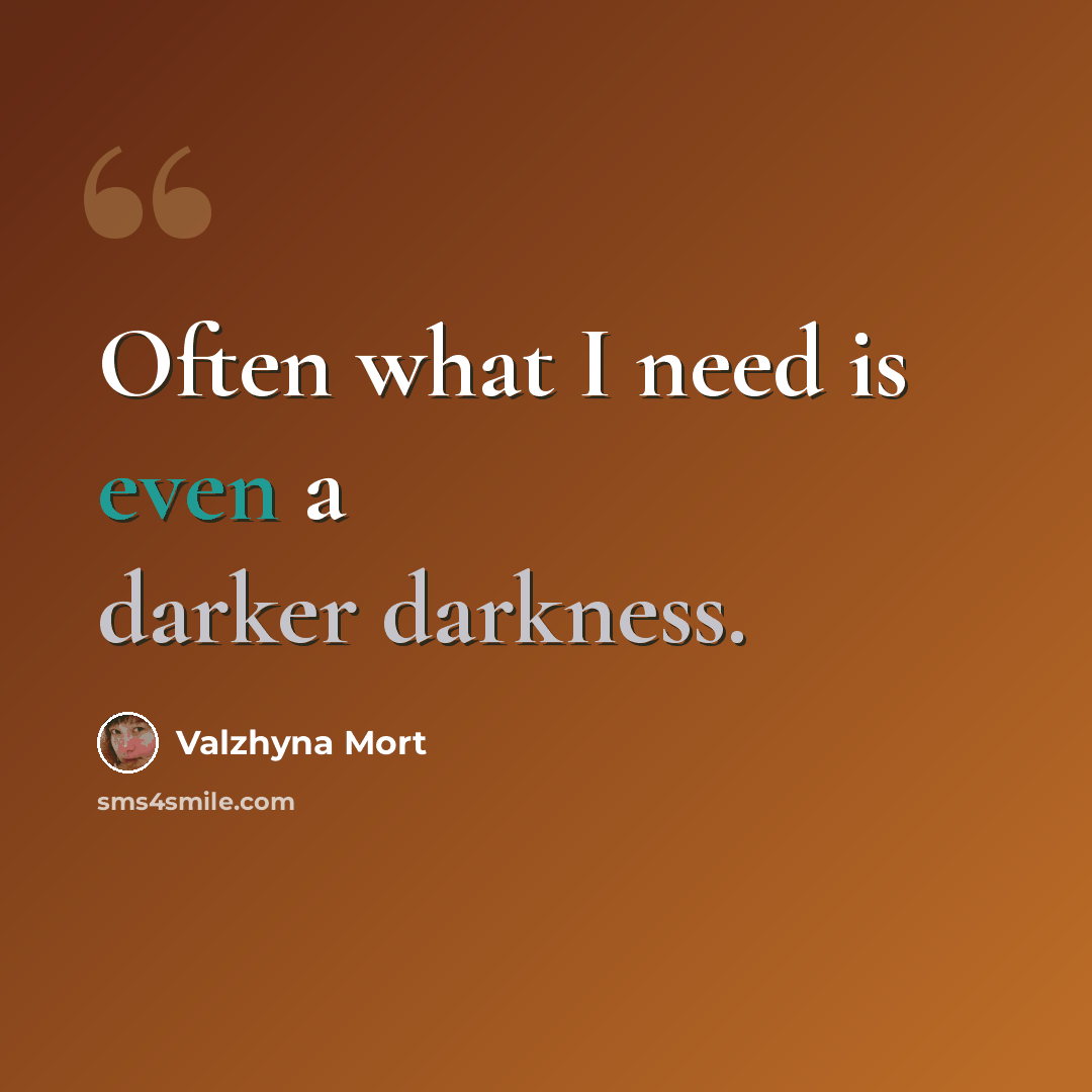 “Often what I need is even a darker darkness.” quote by Valzhyna Mort