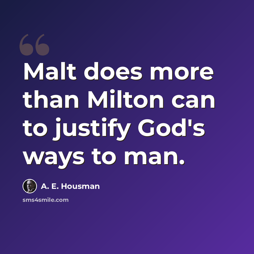 “Malt does more than Milton can to justify God's ways to man.” quote by A. E. Housman