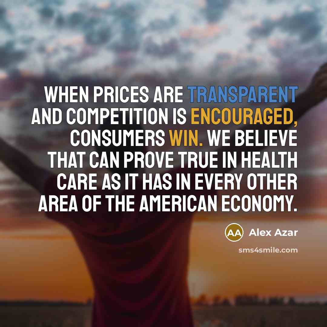 “When prices are transparent and competition is encouraged, consumers win. We believe that can prove true in health care as it has in every other area of the American economy.” quote by Alex Azar