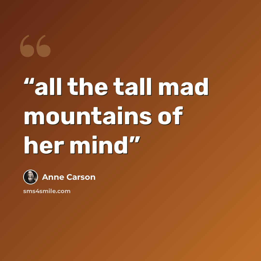 “all the tall mad mountains of her mind” quote by Anne Carson