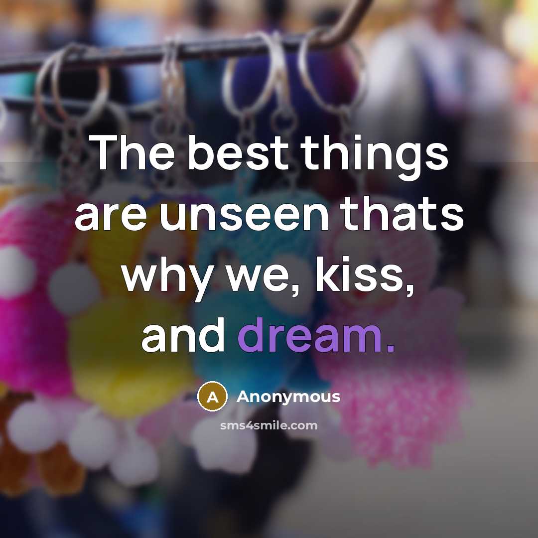 “The best things are unseen thats why we, kiss, and dream.” quote by Anonymous