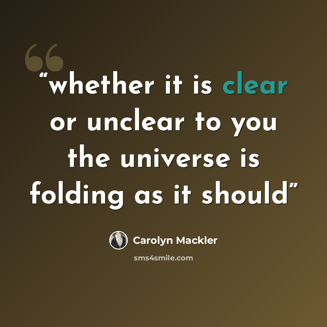 “whether it is clear or unclear to you the universe is folding as it should” quote by Carolyn Mackler