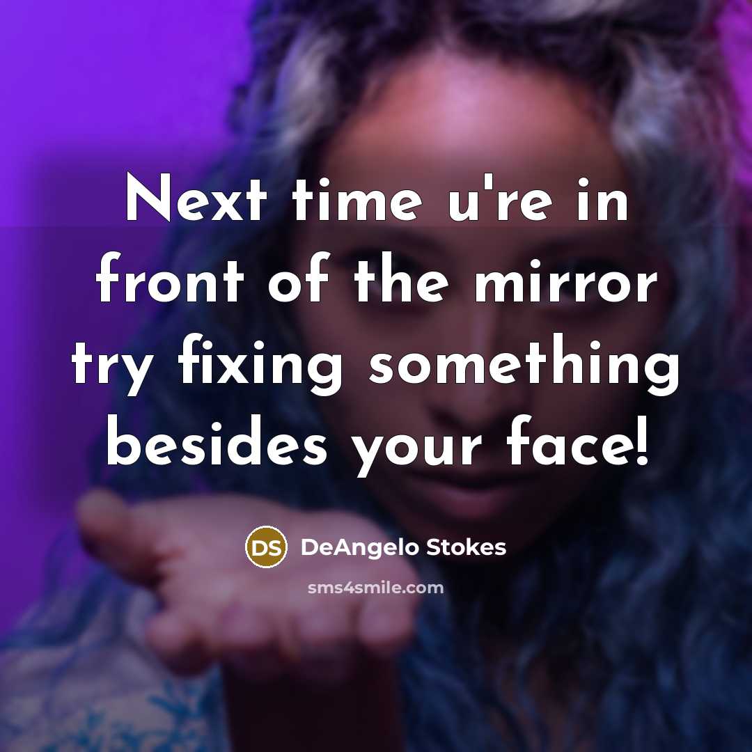 “Next time u're in front of the mirror try fixing something besides your face!” quote by DeAngelo Stokes